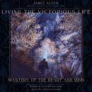 Living the Victorious Life: Mastery of the Heart and Mind: Self-Realization of Higher Nature Audiobook