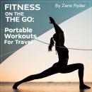 Fitness on the Go: Portable Workouts for Travel Audiobook