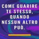 [Italian] - Come guarire te stesso, quando nessun altro può.: Metodo di autoguarigione per l'anima e Audiobook