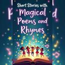 Inspiring Short Stories with Magical Poems And Rhymes for Young Amazing Girls and Boys: A Collection Audiobook