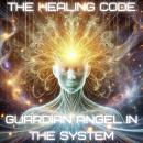 The Healing Code: Guardian Angel in the System Audiobook