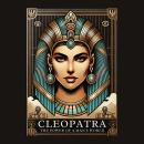 Cleopatra: The Power of a Queen in a Man’s World: C4 - Series Historical Figures Who Changed the Wor Audiobook