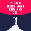 20 Tough Truths I Wish I Knew in My 20s Audiobook