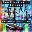 Gamification in Fitness: Making Exercise Addictive and Fun Audiobook