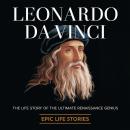 Leonardo da Vinci: The Life Story of the Ultimate Renaissance Genius Audiobook