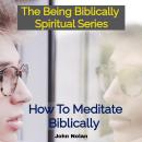 How To Meditate Biblically: Bible Study Audiobook