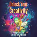 Unlock Your Creativity: Fun Ways to Make Art and Explore Ideas Audiobook