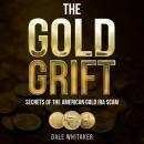 The Gold Grift: Secrets of the American Gold IRA Scam Audiobook