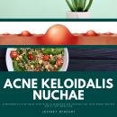 Acne Keloidalis Nuchae: A Beginner's 3-Step Quick Start Plan to Managing AKN Through Diet, With Samp Audiobook