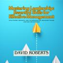 Mastering Leadership: Essential Skills for Effective Management: Strategies, Insights, and Technique Audiobook