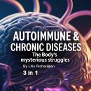 Autoimmune & Chronic Diseases: The Body’s Mysterious Struggles (3 in 1) Audiobook