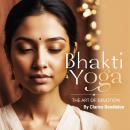 Bhakti Yoga: The Art of Devotion Audiobook