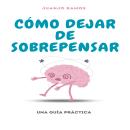 [Spanish] - Cómo dejar de sobrepensar: una guía práctica Audiobook