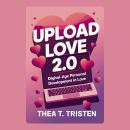 Upload Love 2.0: Digital-Age Personal Development in Love Audiobook