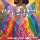 Love Without Limits: Embracing Love in LGBTQ+, Polyamorous, and Blended Families: Lgbqt in Relations Audiobook