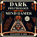 Dark Psychology and Mind Games (2 in 1 Bible): How to Resist Manipulation, Understand What Others Th Audiobook