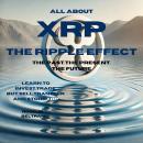 All About xrp the Ripple Effect the Past the Present the Future: LEARN TO INVEST.TRADE. BUY.SELL.TRA Audiobook