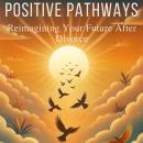 Positive Pathways: Reimagining Your Future After Divorce Audiobook