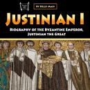 Justinian I: Biography of the Byzantine Emperor, Justinian the Great Audiobook