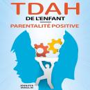 [French] - TDAH de l'Enfant - Parentalité Positive: Le guide étape par étape pour transformer ses dé Audiobook