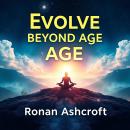 Evolve Beyond Age: Embracing Your Soul's True Essence: 'Unlock your true self! Experience transforma Audiobook