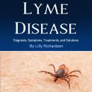 Lyme Disease: Diagnosis, Symptoms, Treatments, and Solutions Audiobook