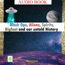 Black Ops, Aliens, Spirits, Bigfoot and our untold History: Everything is connected! Audiobook