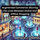 Augmented Commerce: Blurring the Lines Between Online and Offline Shopping Audiobook