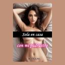 [Spanish] - Sola en casa con mi padrastro: Audiolibro erótico Audiobook