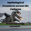 Mythological creatures across the cultures.: Ancient mythology and beliefs. Audiobook