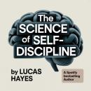 Cover of The Science of Self-Discipline: Build willpower, focus, and unstoppable habits for success and freedom
