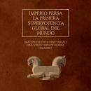 [Spanish] - Imperio persa: la primera superpotencia global del mundo: Una civilización de gran tamañ Audiobook