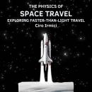 The Physics of Space Travel: Exploring Faster-Than-Light Travel: Space Exploration and the New Front Audiobook