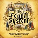 The Feudal System: How Lords, Vassals, and Serfs Shaped Medieval Europe Audiobook