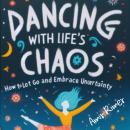 Dancing with Life’s Chaos: How to Let Go and Embrace Uncertainty Audiobook