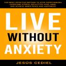 LIVE WITHOUT ANXIETY: The Most Effective Method to Stop Overthinking, Overcome Stress, Declutter you Audiobook