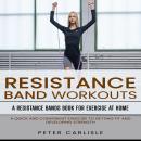 Resistance Bands Workout: A Resistance Bands Book for Exercise at Home (A Quick and Convenient Exerc Audiobook
