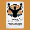 Unleash Your Inner Trailblazer: Proven Strategies to Rewrite Limiting Habits, Crystallize Your Goals Audiobook