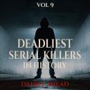 Deadliest Serial Killers in History, Vol 9: Chilling True Crime Cases of Cold-Blooded Murder, Dark Secrets, and Deadly Obsessions Audiobook