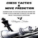 Chess Tactics & Move Prediction: Beginners Guide to Strategies and Basics Opening and Closing Tactic Audiobook