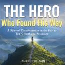 The Hero Who Found His Way: A Story of Transformation on the Path to Self-Growth, Personal Developme Audiobook