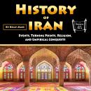 History of Iran: Events, Turning Points, Religion, and Empirical Conquests Audiobook