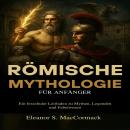 [German] - Römische Mythologie für Anfänger: Ein fesselnder Leitfaden zu Mythen, Legenden und Fabelwesen Audiobook