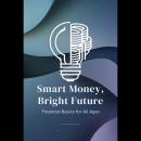 Smart Money, Bright Future: Financial Basics for All Ages Audiobook