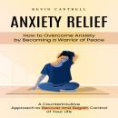 Anxiety Relief: How to Overcome Anxiety by Becoming a Warrior of Peace (A Counterintuitive Approach  Audiobook
