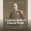 Captain Robert Falcon Scott: The Controversial Life and Expeditions of the British Explorer Audiobook