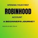 OPENING YOUR FIRST ROBINHOOD ACCOUNT A BEGINNER'S JOURNEY Audiobook