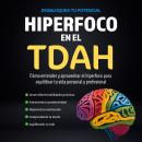 [Spanish] - Hiperfoco en el TDAH: Cómo Entender y aprovechar el Hiperfoco para equilibrar tu Vida pe Audiobook