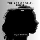 The Art of Self-Trust: Listening to Your Intuition and Taking Bold Steps Audiobook