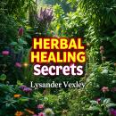 Herbal Healing Secrets: Nature's Remedies for Optimal Health: 'Unlock nature's healing potential! Di Audiobook
